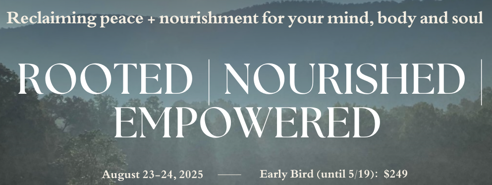 ROOTED, NOURISHED, EMPOWERED: Reclaiming Peace + Nourishment for Your Mind, Body and Soul